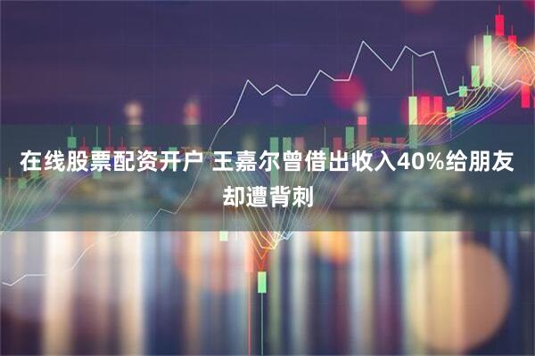 在线股票配资开户 王嘉尔曾借出收入40%给朋友却遭背刺