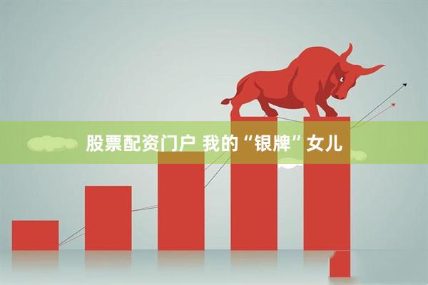 股票配资门户 我的“银牌”女儿