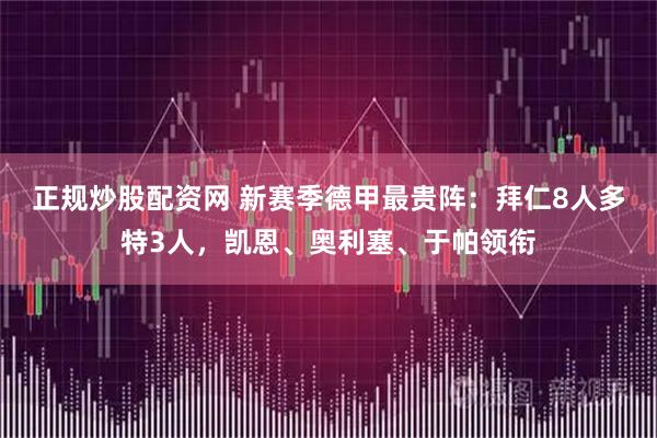 正规炒股配资网 新赛季德甲最贵阵：拜仁8人多特3人，凯恩、奥利塞、于帕领衔
