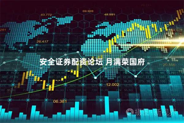 安全证券配资论坛 月满荣国府